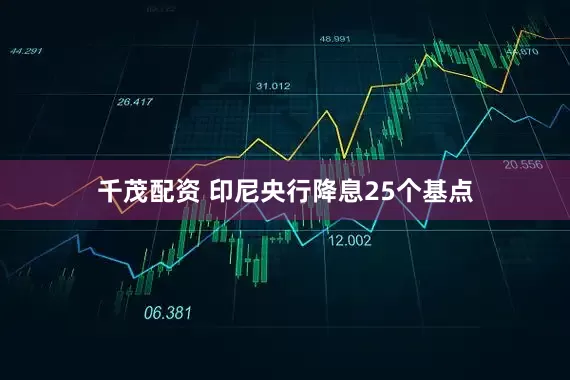 千茂配资 印尼央行降息25个基点